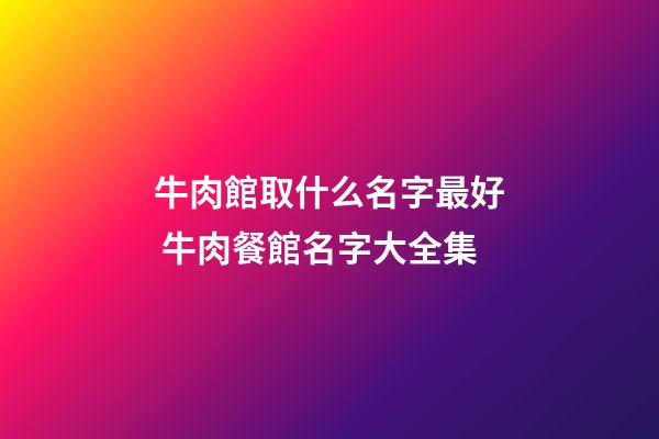牛肉館取什么名字最好 牛肉餐館名字大全集-第1張-店鋪起名-玄機(jī)派
